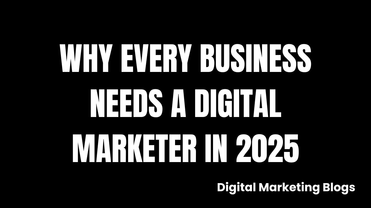 Why Every Business Needs a Digital Marketer in 2025