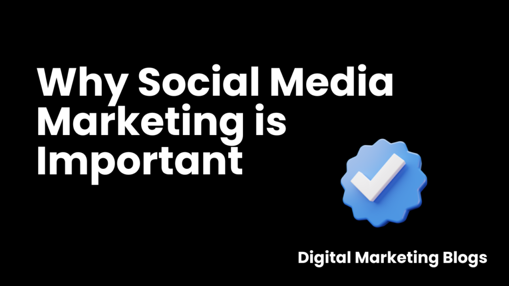 Digital marketing blogs Why Social Media Marketing is Important