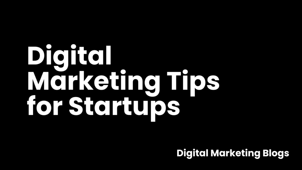 Digital Marketing Tips for Startups | Digital Marketing Blogs