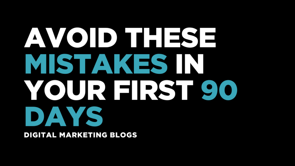 Avoid These Mistakes in Your First 90 Days!