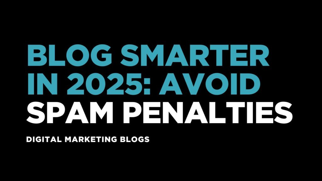 Blog Smarter in 2025: Avoid Spam Penalties
