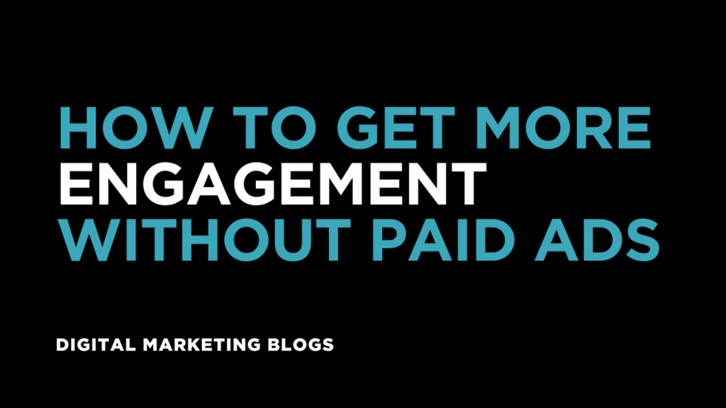 How to Get More Engagement Without Paid Ads