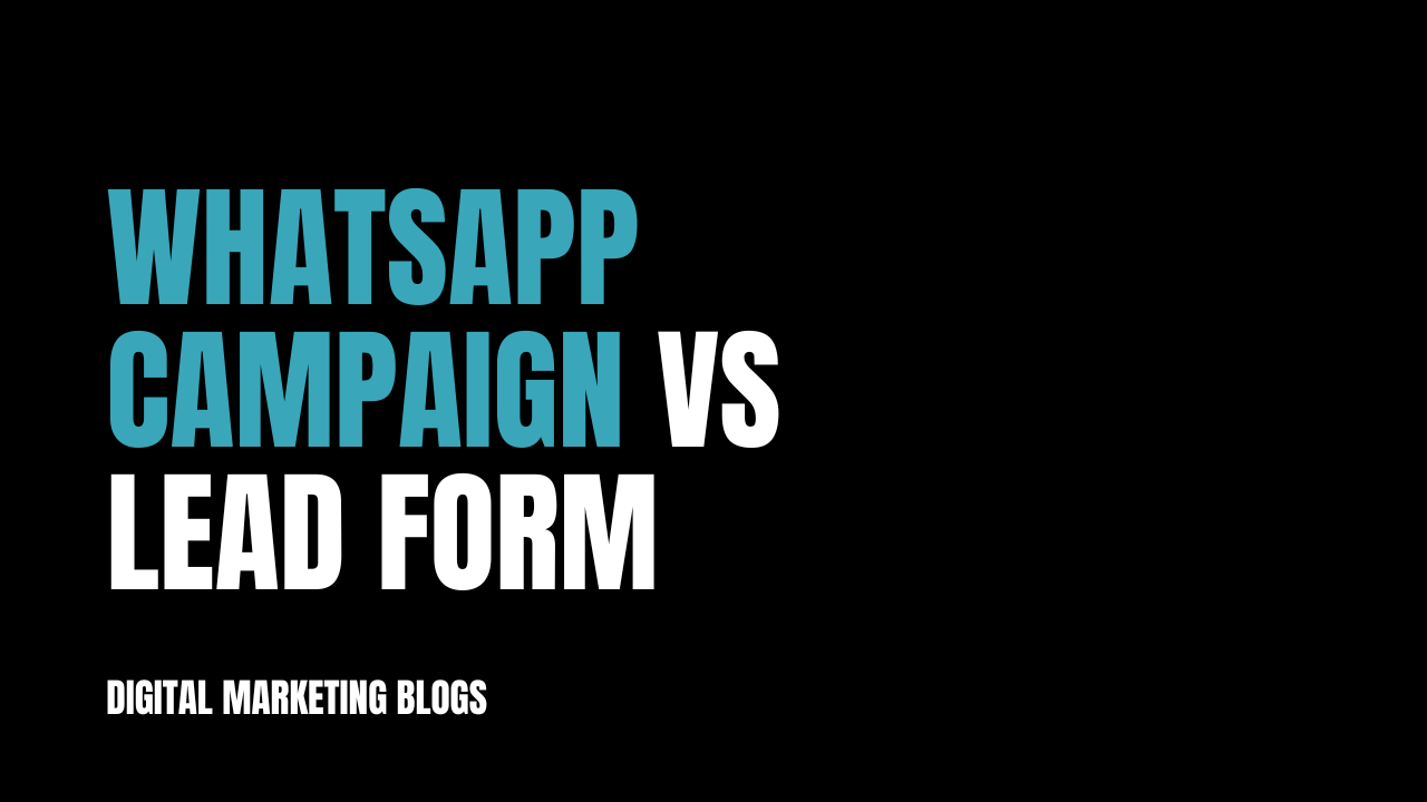 WhatsApp Campaign vs Lead Form – Which Works Better?
